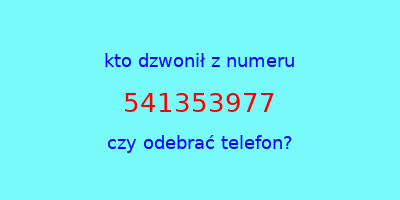 kto dzwonił 541353977  czy odebrać telefon?