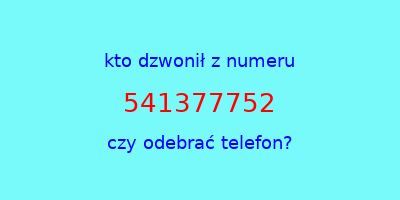 kto dzwonił 541377752  czy odebrać telefon?