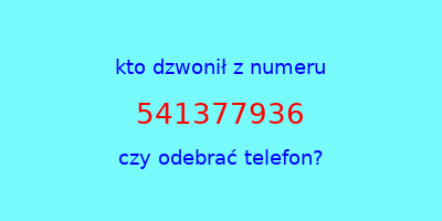 kto dzwonił 541377936  czy odebrać telefon?