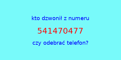 kto dzwonił 541470477  czy odebrać telefon?