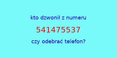 kto dzwonił 541475537  czy odebrać telefon?