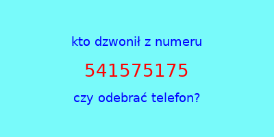 kto dzwonił 541575175  czy odebrać telefon?