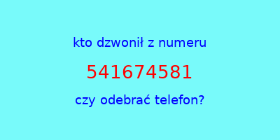 kto dzwonił 541674581  czy odebrać telefon?