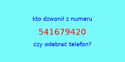 kto dzwonił 541679420  czy odebrać telefon?