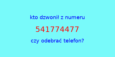 kto dzwonił 541774477  czy odebrać telefon?