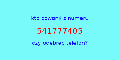 kto dzwonił 541777405  czy odebrać telefon?