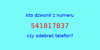 kto dzwonił 541817837  czy odebrać telefon?