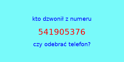 kto dzwonił 541905376  czy odebrać telefon?