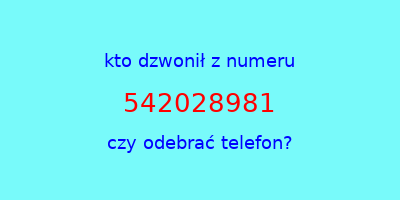 kto dzwonił 542028981  czy odebrać telefon?