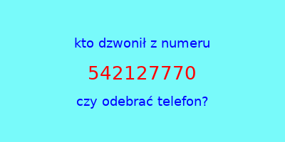 kto dzwonił 542127770  czy odebrać telefon?