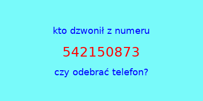 kto dzwonił 542150873  czy odebrać telefon?