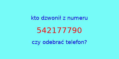 kto dzwonił 542177790  czy odebrać telefon?