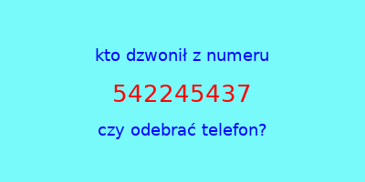 kto dzwonił 542245437  czy odebrać telefon?