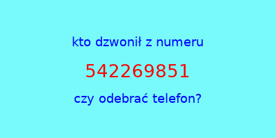 kto dzwonił 542269851  czy odebrać telefon?