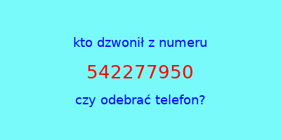 kto dzwonił 542277950  czy odebrać telefon?