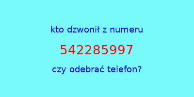 kto dzwonił 542285997  czy odebrać telefon?