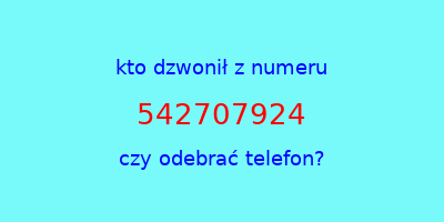 kto dzwonił 542707924  czy odebrać telefon?