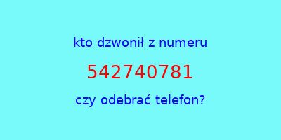 kto dzwonił 542740781  czy odebrać telefon?