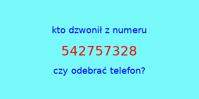 kto dzwonił 542757328  czy odebrać telefon?