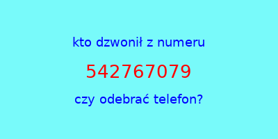 kto dzwonił 542767079  czy odebrać telefon?