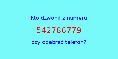 kto dzwonił 542786779  czy odebrać telefon?