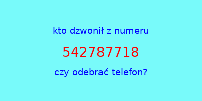 kto dzwonił 542787718  czy odebrać telefon?