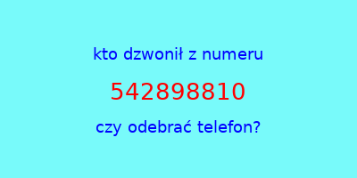 kto dzwonił 542898810  czy odebrać telefon?