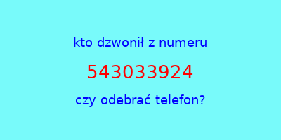 kto dzwonił 543033924  czy odebrać telefon?