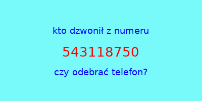 kto dzwonił 543118750  czy odebrać telefon?