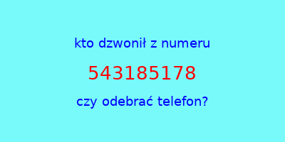 kto dzwonił 543185178  czy odebrać telefon?