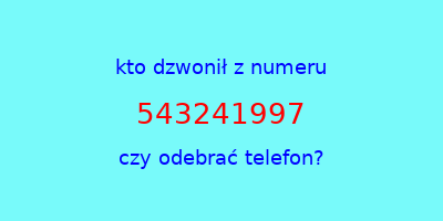 kto dzwonił 543241997  czy odebrać telefon?