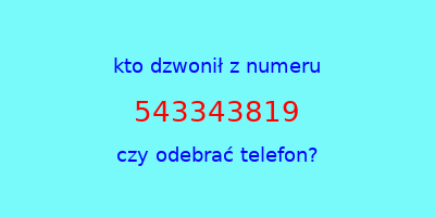 kto dzwonił 543343819  czy odebrać telefon?