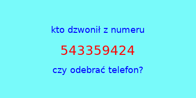 kto dzwonił 543359424  czy odebrać telefon?