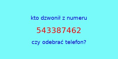 kto dzwonił 543387462  czy odebrać telefon?