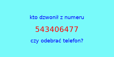 kto dzwonił 543406477  czy odebrać telefon?