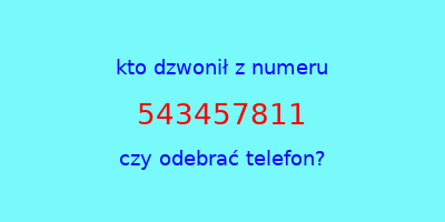 kto dzwonił 543457811  czy odebrać telefon?