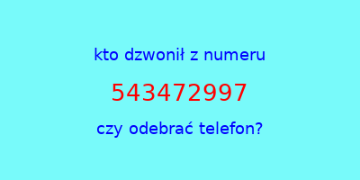 kto dzwonił 543472997  czy odebrać telefon?