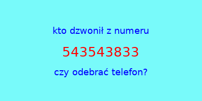 kto dzwonił 543543833  czy odebrać telefon?