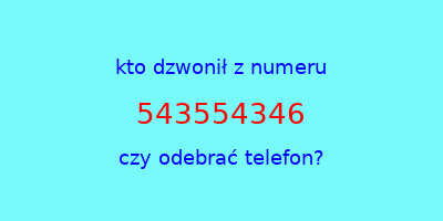 kto dzwonił 543554346  czy odebrać telefon?