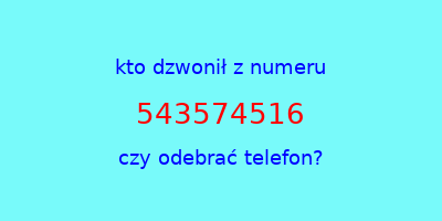 kto dzwonił 543574516  czy odebrać telefon?