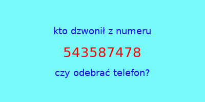 kto dzwonił 543587478  czy odebrać telefon?