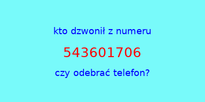 kto dzwonił 543601706  czy odebrać telefon?