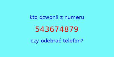 kto dzwonił 543674879  czy odebrać telefon?