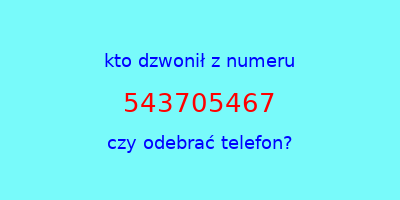 kto dzwonił 543705467  czy odebrać telefon?