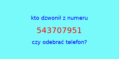 kto dzwonił 543707951  czy odebrać telefon?