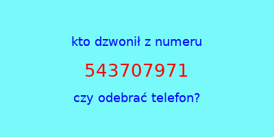 kto dzwonił 543707971  czy odebrać telefon?