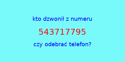 kto dzwonił 543717795  czy odebrać telefon?