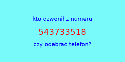 kto dzwonił 543733518  czy odebrać telefon?