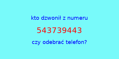 kto dzwonił 543739443  czy odebrać telefon?