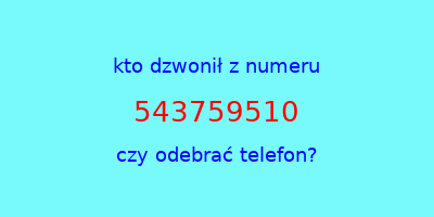 kto dzwonił 543759510  czy odebrać telefon?